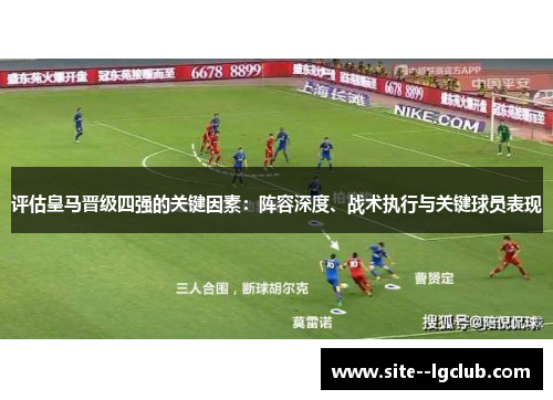 评估皇马晋级四强的关键因素：阵容深度、战术执行与关键球员表现