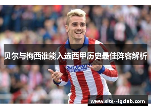 贝尔与梅西谁能入选西甲历史最佳阵容解析 贝尔与梅西谁能入选西甲历史最佳阵容解析