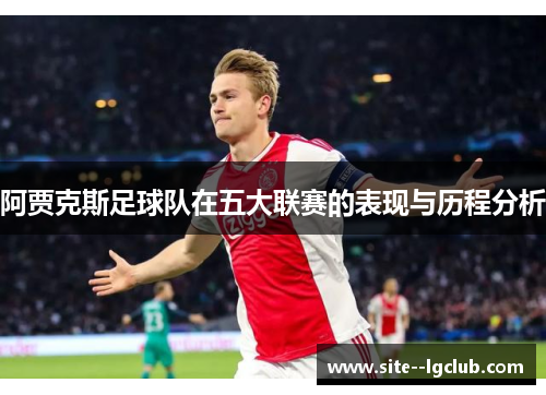 阿贾克斯足球队在五大联赛的表现与历程分析 阿贾克斯足球队在五大联赛的表现与历程分析