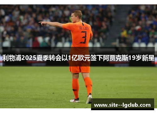 利物浦2025夏季转会以1亿欧元签下阿贾克斯19岁新星