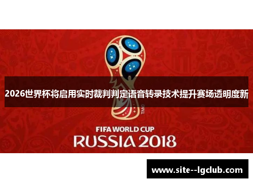 2026世界杯将启用实时裁判判定语音转录技术提升赛场透明度新 2026世界杯将启用实时裁判判定语音转录技术提升赛场透明度新